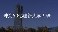 珠海50亿建新大学！珠海航空科技职业学院
，首批将开设低空经济相关专业
