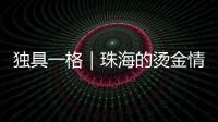 独具一格｜珠海的烫金情书
，你收到了吗？