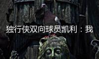 独行侠双向球员凯利
�：我和克莱都是射手 有机会向他学习很兴奋