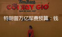 特朗普万亿军费预算：钱从哪儿来，花到哪里？