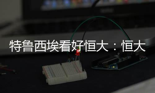 看好从我的恒大恒认识来说