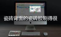 瓷砖背面的瓷砖胶刷得很均匀	
，为什么瓷砖还会脱落?