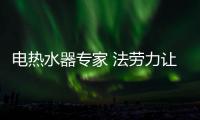 电热水器专家 法劳力让生活奢华舒适
、温暖如阳