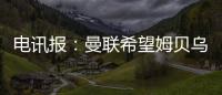 电讯报
：曼联希望姆贝乌莫本周取得突破	，还希望签下中后卫