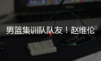 男篮集训队队友！赵维伦为杨瀚森送祝福�：为你感到骄傲❤