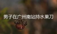 男子在广州南站持水果刀伤人，广铁公安：嫌疑人被控制，1人受伤无生命危险