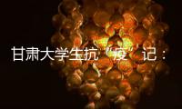 甘肃大学生抗“疫”记	：随时待命 “换我保护你”