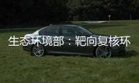 生态环境部：靶向复核环评数量畸高、高频变动的环评师