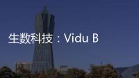 生数科技
：Vidu B端客户及调用量环比增长300%
