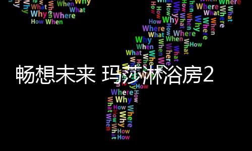 2019年的梦想玛莎淋浴房