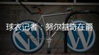 球衣记者
：努尔基奇在爵士穿30号球衣 李凯尔穿2号球衣