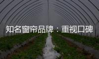 知名窗帘品牌：重视口碑塑造 致力质量产品