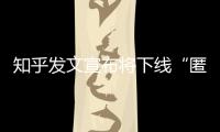 知乎发文宣布将下线“匿名功能”
，你怎么看？