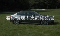看你表现！火箭和芬尼