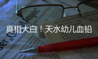 真相大白	！天水幼儿血铅异常事件祸根为颜料，有网友仍在刨根问底