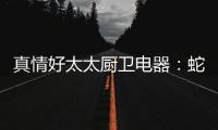 真情好太太厨卫电器	：蛇年送福，健康节能相伴