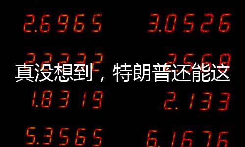 （原标题：真没想到