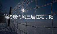 简约现代风三层住宅，阳光房慵懒惬意