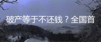 破产等于不还钱�	？全国首宗个人破产案背后的“破产之惑”