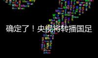 确定了！央视将转播国足，就在今晚