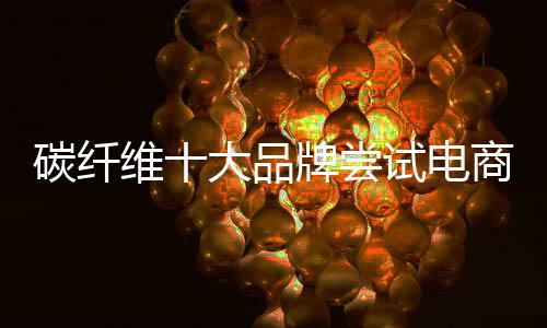 需要碳纤维企业顺应渠道变化