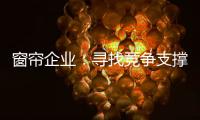 窗帘企业
：寻找竞争支撑点 力求获取资本力量