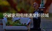 突破家用电梯速度新领域，快意电梯再出王牌!
