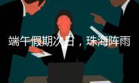 端午假期次日
，珠海阵雨将再回归！