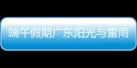 端午假期广东阳光与雷雨相间，下周一多地又将有暴雨
�，珠海天气→