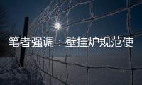 笔者强调	
：壁挂炉规范使用的意义重大