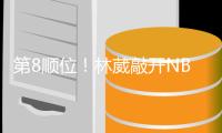 第8顺位！林葳敲开NBAG联赛大门
，年薪8万美元，或转投欧洲+澳洲