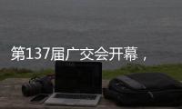 第137届广交会开幕，珠海交易分团首日迎“开门红”
