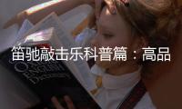 笛驰敲击乐科普篇	：高品质的敲击乐器这样选