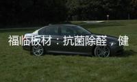 福临板材�：抗菌除醛	，健康定制，高端之选