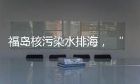 福岛核污染水排海， “海鲜”还能吃吗
？