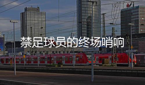 禁足“出了这么大事