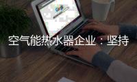 空气能热水器企业
：坚持环保 用创新满足消费者