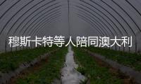 穆斯卡特等人陪同澳大利亚总理散步，王燊超送上10号纪念球衣