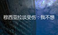 穆西亚拉谈受伤：我不想责怪任何人，这种情况是会发生的