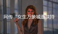 网传“女生万象城遭挟持”	�，杭州警方通报