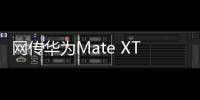 网传华为Mate XT三折叠销量超40万台�：起步价2万元
