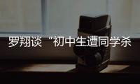 罗翔谈“初中生遭同学杀害”
：特定犯罪可追诉未成年人刑责