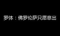 罗体：佛罗伦萨只愿意出500