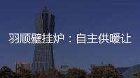 羽顺壁挂炉

：自主供暖让煤改气用户更加温暖