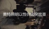 美特照明以性价比突出重围，喜迎品牌高光