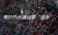 美的热水器创新“活水”技术	
，守护您和家人健康