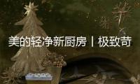 美的轻净新厨房丨极致苛求每一个细节
，只为用心对待每一餐