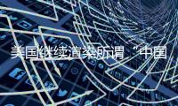 美国继续渲染所谓“中国胁迫” 外交部
�：停止煽风点火、制造矛盾对立的把戏