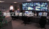 美国艾蒙蕾诗床垫
：打造核心竞争优势
，领跑睡眠科技新时代