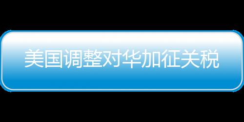 保留剩余10%的调整对华关税